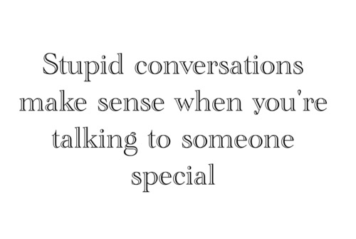 Stupid Conversations Make Sense Someone Special Quotes