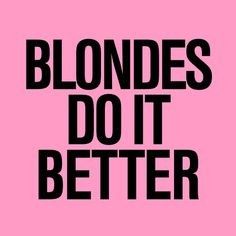 Blondes Do It Better Blonde Quotes