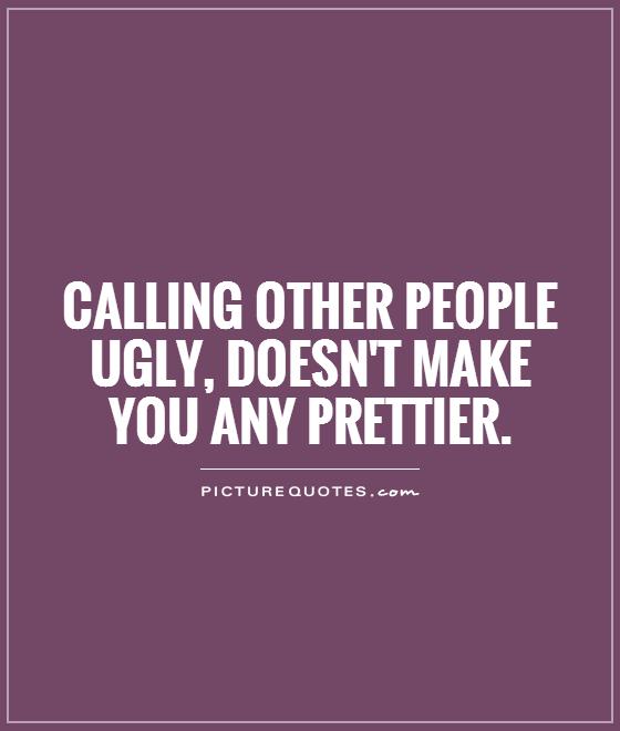 Calling Other People Ugly Quotes About Mean People