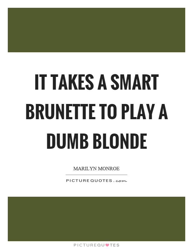 It Takes A Smart Brunette Blonde Quotes