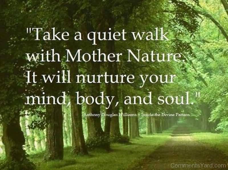 Take A Quiet Walk With Mother Mother Nature Quotes
