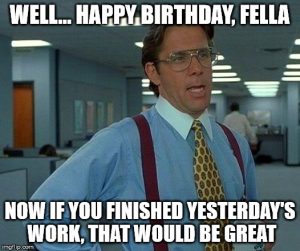 Well Happy Birthday Fella Happy Birthday Boss Meme