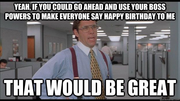 Yeah If You Could Go Happy Birthday Boss Meme