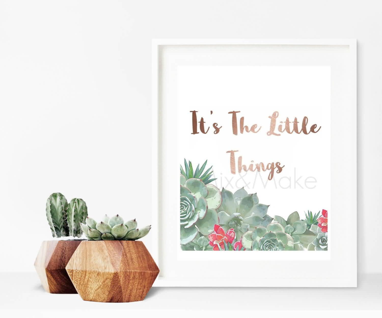 It's The Little Things Succulent Quotes