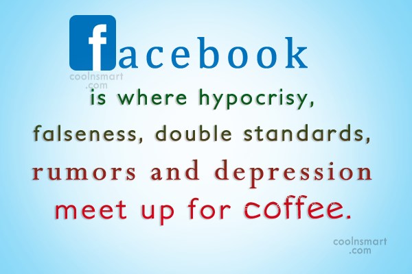 Facebook Is Where Hypocrisy Facebook Quotes