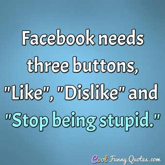 Facebook Needs Three Buttons Facebook Quotes