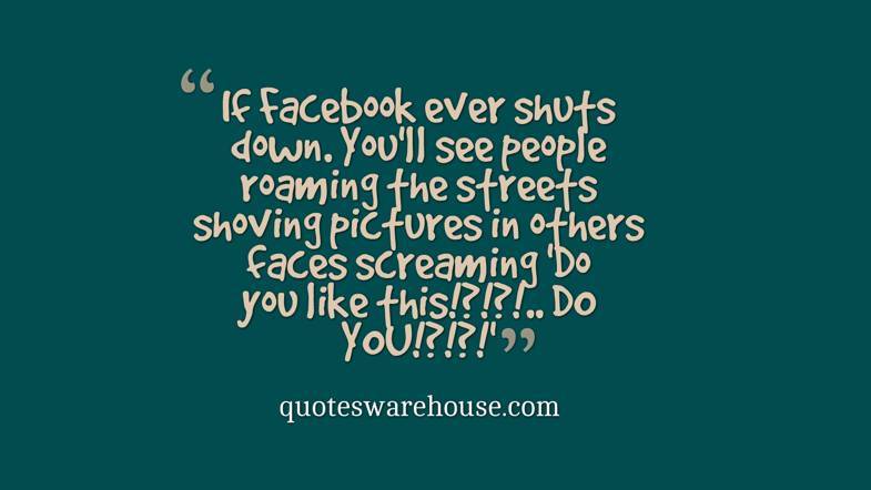 If Facebook Ever Shuts Facebook Quotes