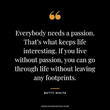 Everybody Needs A Passion Betty White Quotes
