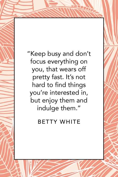 Keep Busy And Don't Betty White Quotes