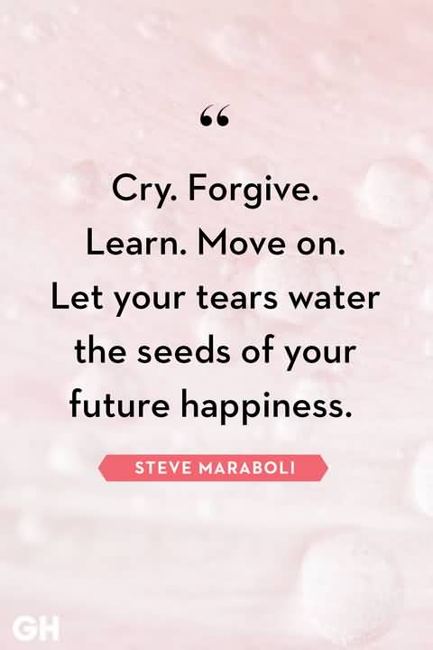 Cry Forgive Learn Move On Broken Heart Quotes