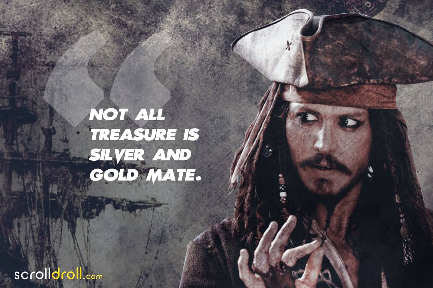 Not All Treasure Is Silver Jack Sparrow Quotes