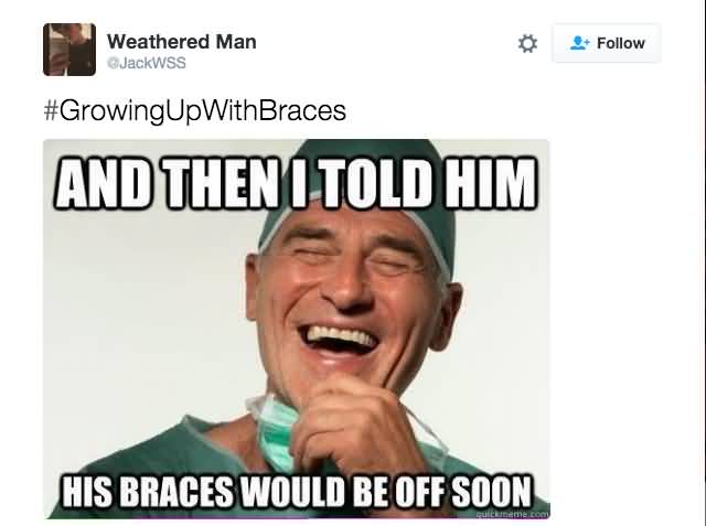 And Then I Told Him Braces Off Meme