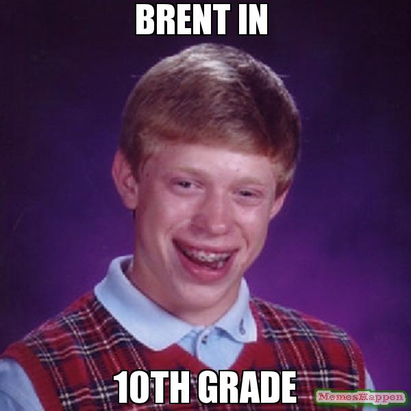 Brent In 10Th Grade Brent Meme