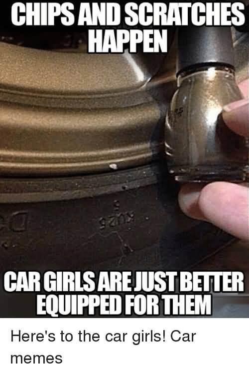 Chips And Scratches Happen Car Girl Meme