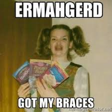 Ermahgerd Got My Braces Braces Off Meme