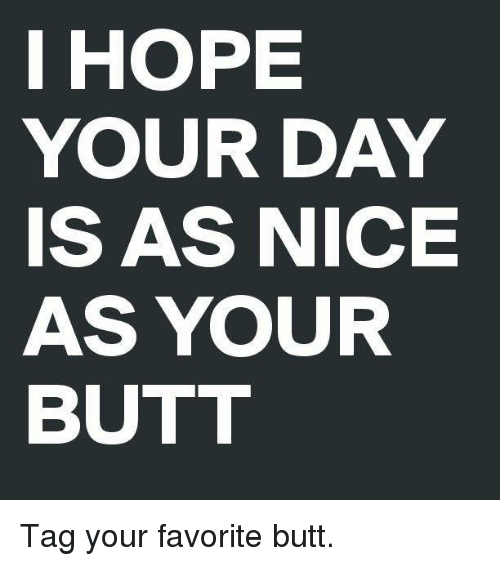 I Hope Your Day Butt Meme