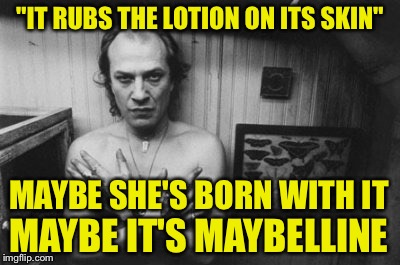 It Rubs The Lotion Buffalo Bill Silence Of The Lambs Meme