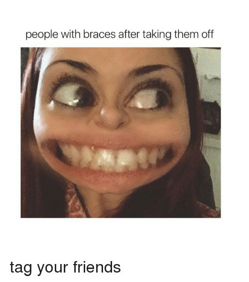 People With Braces After Braces Off Meme