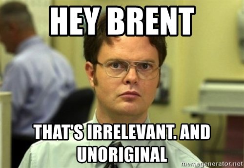 Thats Irrelevant And Unoriginal Brent Meme