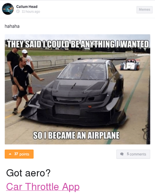 They Said I Could Car Memes Car Throttle