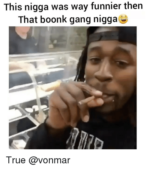 This Nigga Was Way Boonk Gang Meme