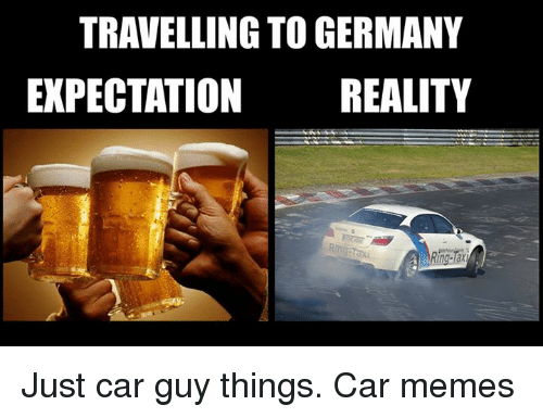 Travelling To Germany Expectation Car Guy Memes