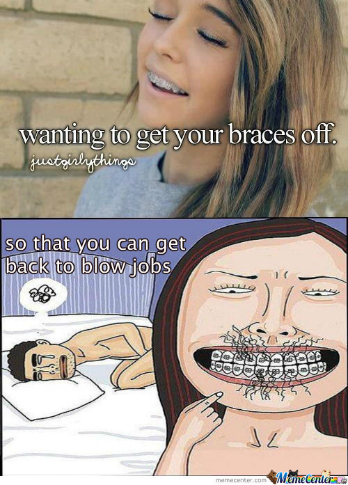 Wanting To Get Your Braces Off Meme