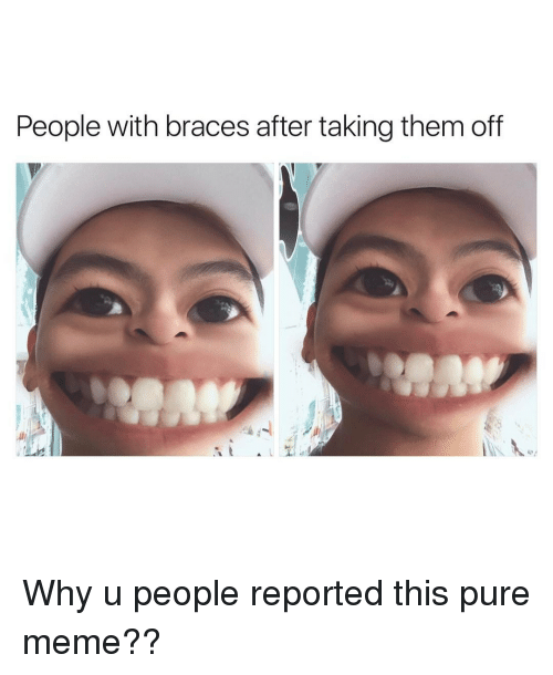 Why U People Reported Braces Off Meme