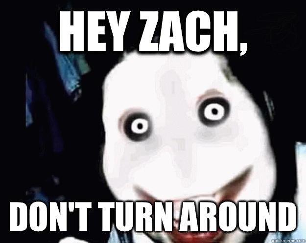 Hey Zach Dont Jeff The Killer Memes