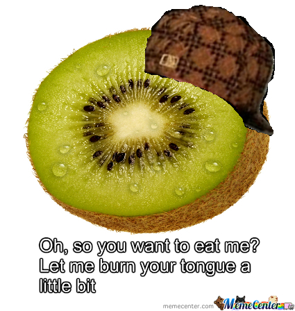 Oh So You Want Kiwifruit Meme